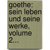 Goethe: Sein Leben Und Seine Werke, Volume 2... by Albert Bielschowsky