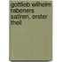 Gottlieb Wilhelm Rabeners Satiren, erster Theil