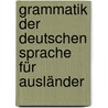 Grammatik Der Deutschen Sprache Für Ausländer by H. Schelle
