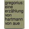 Gregorius: eine Erzählung von Hartmann von Aue door von Aue Hartmann