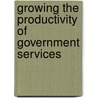Growing the Productivity of Government Services door Patrick Dunleavy