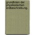 Grundlinien der physikalischen Erdbeschreibung.