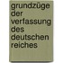 Grundzüge der Verfassung des deutschen Reiches