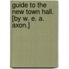 Guide to the New Town Hall. [By W. E. A. Axon.] by Unknown