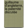 Guillaume d'Angleterre, la paternité discutée by Maria Slautina