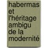 Habermas et l'héritage ambigu de la modernité