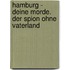 Hamburg - Deine Morde. Der Spion ohne Vaterland