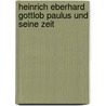 Heinrich Eberhard Gottlob Paulus und seine Zeit door Alexander Von Reichlin-Meldegg Karl