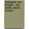 Hildegard von Bingen - Mit Seele, Leib & Sinnen door Hildegard Strickerschmidt