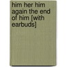 Him Her Him Again the End of Him [With Earbuds] by Patricia Marx