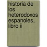 Historia De Los Heterodoxos Espanoles, Libro Ii by Marcelino Menendez Y. Pelayo