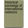 Historical Sociology Of International Relations by Unknown