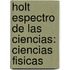 Holt Espectro de las Ciencias: Ciencias Fisicas