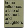 Home Influence. a Tale of Mothers and Daughters door Grace Aguilar
