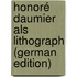 Honoré Daumier als Lithograph (German Edition)