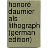 Honoré Daumier als Lithograph (German Edition) door Bertels Kurt