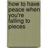 How to Have Peace When You're Falling to Pieces by Rebecca Rode