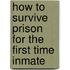 How to Survive Prison for the First Time Inmate