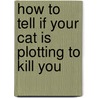 How to Tell If Your Cat is Plotting to Kill You by The Oatmeal