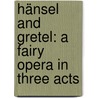 Hänsel and Gretel: A Fairy Opera in Three Acts door Humperdinck Engelbert
