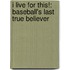 I Live For This!: Baseball's Last True Believer