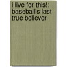 I Live For This!: Baseball's Last True Believer door Tommy Lasorda