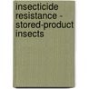 Insecticide Resistance - Stored-product Insects by P. Pretheep-Kumar
