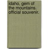 Idaho, Gem of the Mountains. Official Souvenir. by Herbert C. Gregg