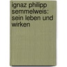 Ignaz Philipp Semmelweis: Sein Leben und wirken door Schürer Von Waldheim Fritz
