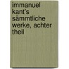 Immanuel Kant's Sämmtliche Werke, achter Theil by Immanual Kant