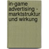 In-Game Advertising - Marktstruktur und Wirkung by Malte Triesch