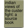 Indian Views Of The Custer Fight: A Source Book door Roger G. Walton