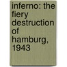 Inferno: The Fiery Destruction Of Hamburg, 1943 door Keith Lowe
