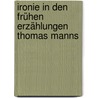 Ironie in den frühen Erzählungen Thomas Manns door Michael Fischer