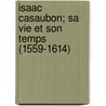 Isaac Casaubon; Sa Vie Et Son Temps (1559-1614) door L.J. Nazelle
