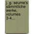 J. G. Seume's Sämmtliche Werke, Volumes 3-4...