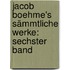 Jacob Boehme's Sämmtliche Werke: sechster Band