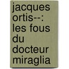 Jacques Ortis--: Les Fous Du Docteur Miraglia door Fils Alexandre Dumas