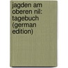 Jagden Am Oberen Nil: Tagebuch (German Edition) door Körting Berthold