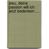 Jesu, deine Passion will ich jetzt bedenken ... by Siegbert Eisermann