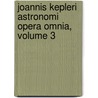 Joannis Kepleri Astronomi Opera Omnia, Volume 3 by Christian Frisch