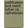 Justification and Merit: Luther vs. Catholicism by Hans Heinz