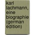 Karl Lachmann, Eine Biographie (German Edition)