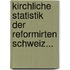 Kirchliche Statistik Der Reformirten Schweiz...
