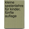 Kleine Seelenlehre für Kinder, Fünfte Auflage by Joachim Heinrich Campe
