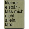 Kleiner Eisbär - Lass mich nicht allein, Lars! by Hans de Beer