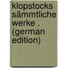 Klopstocks Sämmtliche Werke . (German Edition) door Gottlieb Klopstock Friedrich