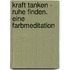 Kraft tanken - Ruhe finden. Eine Farbmeditation