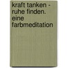 Kraft tanken - Ruhe finden. Eine Farbmeditation door Rainer Galota