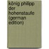 König Philipp Der Hohenstaufe (German Edition)